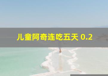 儿童阿奇连吃五天 0.2